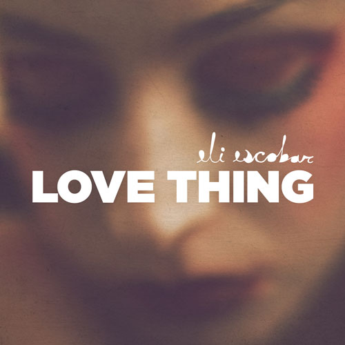 Eli Escobar - "Love Thing"