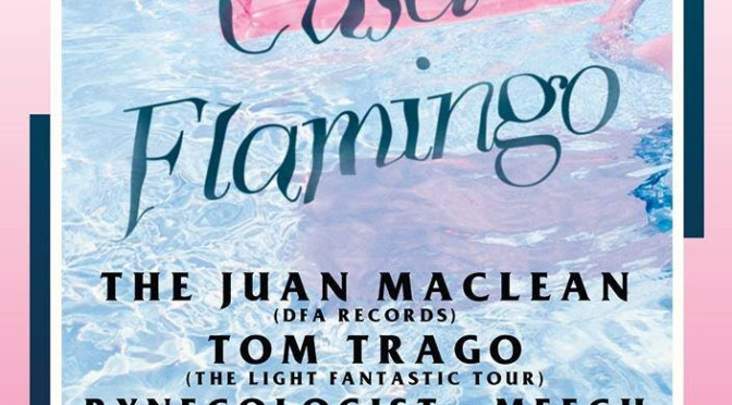 PAST EVENT: Casa Flamingo MMW 2014 ft. The Juan Maclean, Tom Trago, & more!